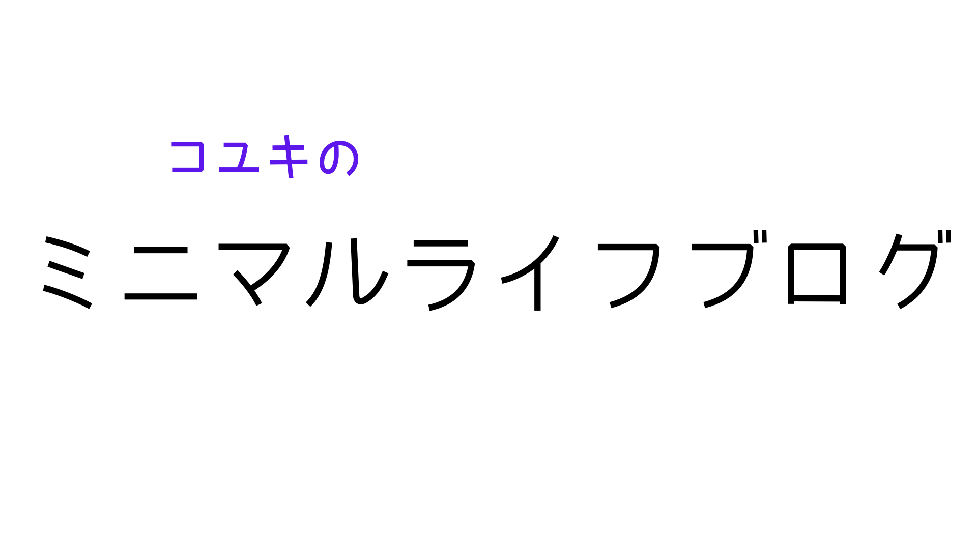 コユキのミニマルライフブログ